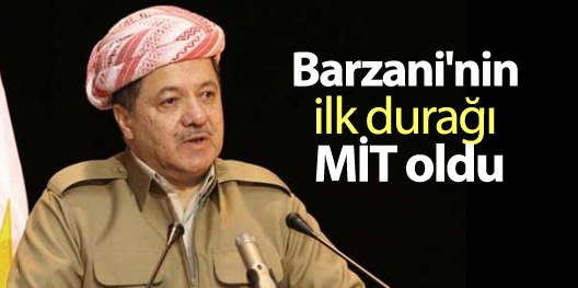 Barzani'nin ilk durağı MİT oldu