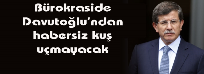 Bürokraside Davutoğlu'ndan habersiz kuş uçmayacak!