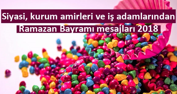 Siyasi, kurum amirleri ve iş adamlarından Ramazan Bayramı mesajları 2018