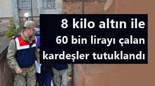 8 kilo altın ile 60 bin lirayı çalan kardeşler tutuklandı