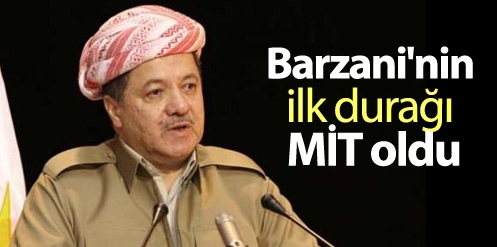 Barzani'nin ilk durağı MİT oldu