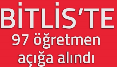 Bitlis'te PKK ile bağlantılı oldukları gerekçesiyle 97 öğretmen açığa alındı