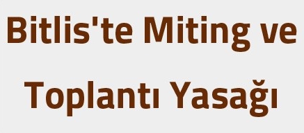 Bitlis Valiliği: Bitlis'te 5-7 Kasım'da miting ve toplantı yasağı!