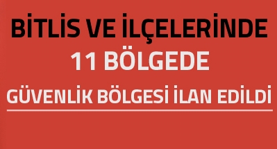 Bitlis ve İlçelerinde 11 Bölgede Güvenlik Bölgesi İlan Edildi