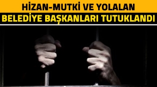 Hizan, Mutki ve Yolalan Belediye Başkanları tutuklandı