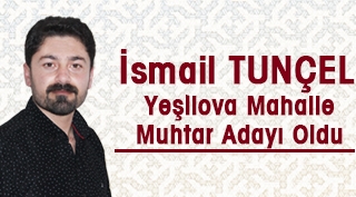 İsmail Tunçel Yeşilova Mahalle Muhtar Adayı Oldu