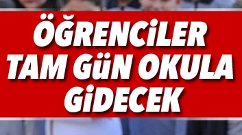 Öğrenciler tam gün okula gidecek