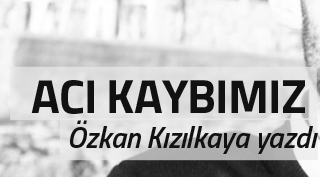 Özkan Kızılkaya: Acı kaybımız