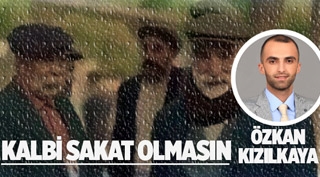 Özkan Kızılkaya: Kalbi sakat olmasın