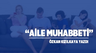 Özkan Kızılkaya yazdı: Aile Muhabbeti