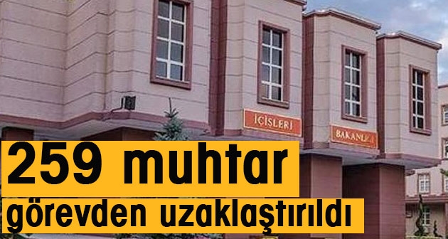 259 muhtar görevden uzaklaştırıldı