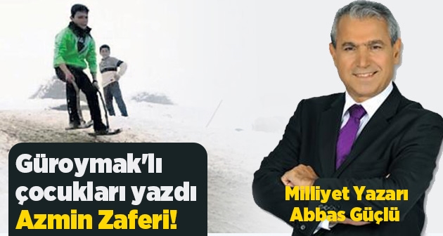 Abbas Güçlü Güroymak'lı çocukları yazdı: Azmin Zaferi!