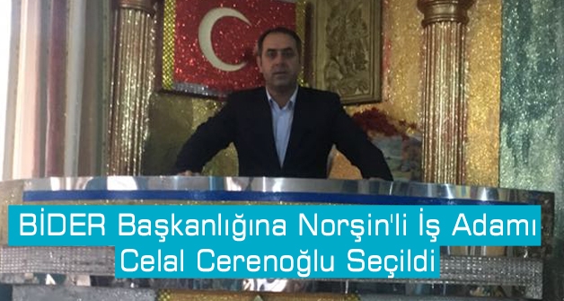 BİDER Başkanlığına Norşin'li iş adamı Celal Cerenoğlu seçildi
