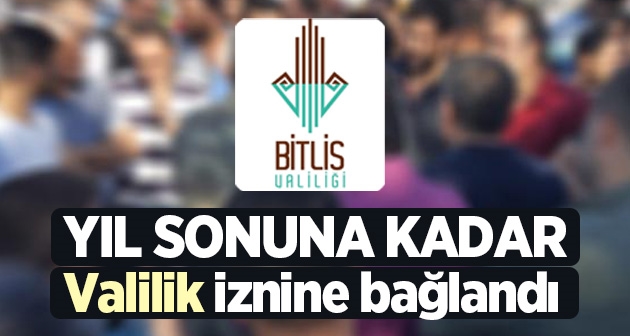 Bitlis il genelinde gösteri ve yürüyüşler izne bağlandı