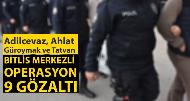 Bitlis merkezli 4 ilçedeki operasyonda Güroymak'ta var