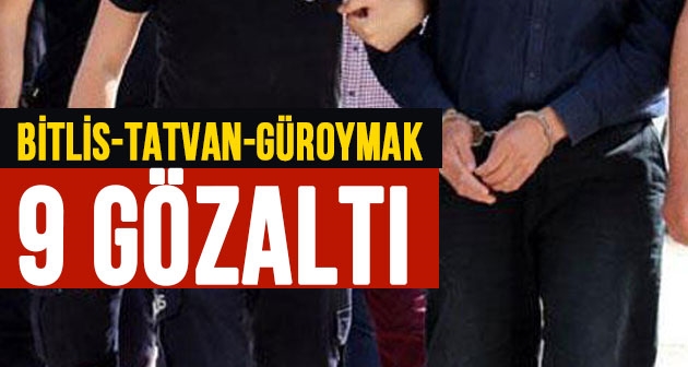 Bitlis merkezli operasyonda 9 kişi gözaltına alındı