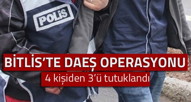 Bitlis'te DAEŞ operasyonu: 3 kişi tutuklandı