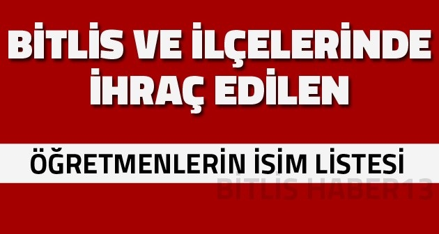 Bitlis ve ilçelerinde ihraç edilen öğretmenlerin isim listesi