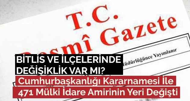 Cumhurbaşkanlığı Kararnamesi İle 471 Mülki İdare Amirinin Yeri Değişti