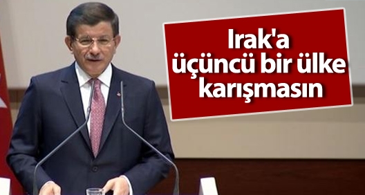 Davutoğlu : Irak'a üçüncü bir ülke karışmasın