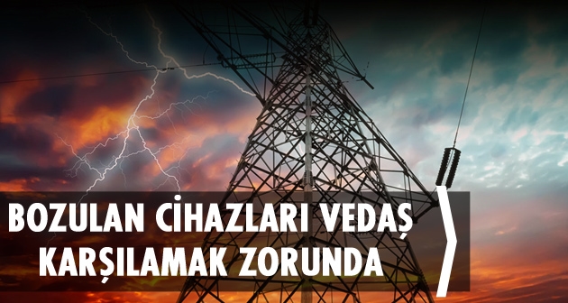 Elektrik kesintileri yüzünden cihazlarınız bozulursa vedaş karşılamak zorunda