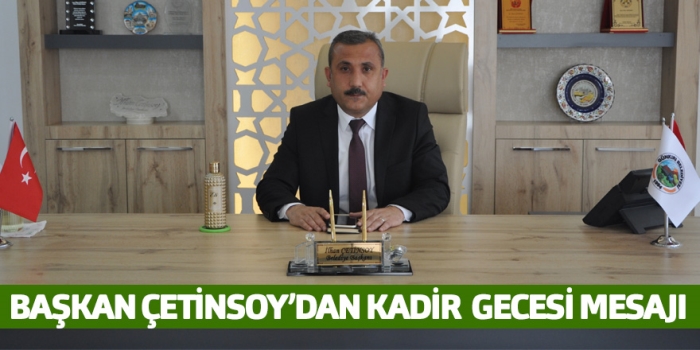 Günkırı Belediye Başkanı İlhan Çetinsoy’dan Kadir Gecesi Mesajı