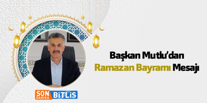 Güroymak Belediye Başkanı Eşref Mutlu’dan Ramazan Bayramı Mesajı