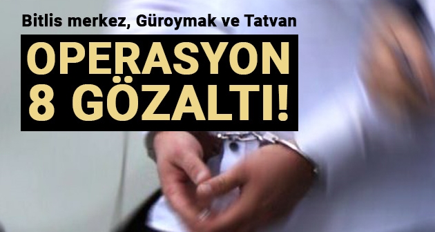 Güroymak ilçesinde operasyon gözaltılar var!