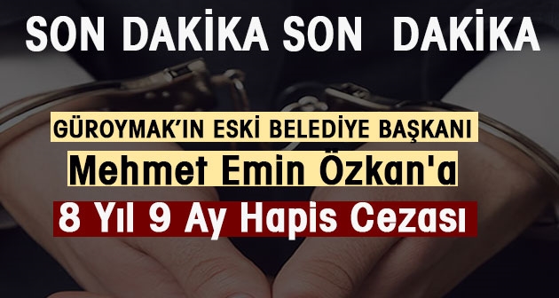 Güroymak'ın Eski Belediye Başkanı Özkan'a 8 Yıl 9 Ay Hapis Cezası