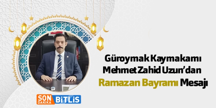 Güroymak Kaymakamı Mehmet Zahid Uzun’dan Ramazan Bayramı Mesajı