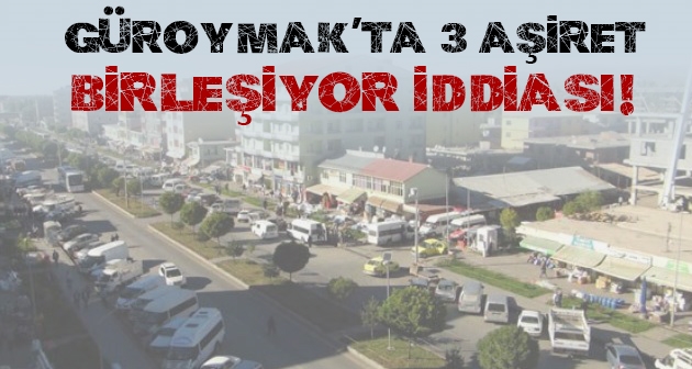 Güroymak’ta 3 aşiret birleşiyor iddiası!