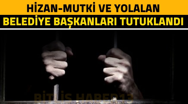 Hizan, Mutki ve Yolalan Belediye Başkanları tutuklandı