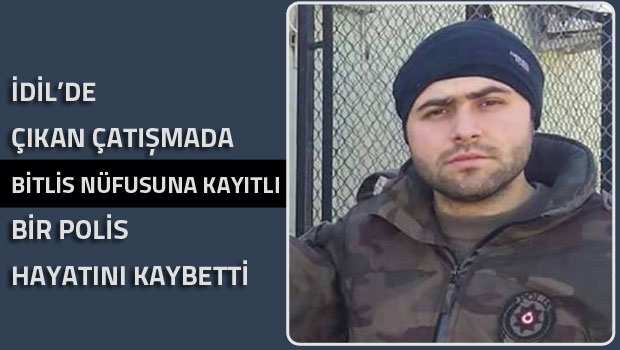 İdil’deki çatışmada Bitlis’li Polis hayatını kaybetti
