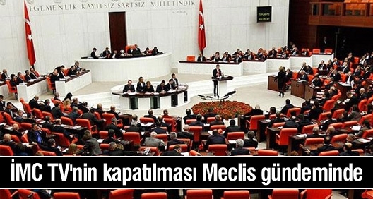 İMC TV'nin kapatılması Meclis gündeminde