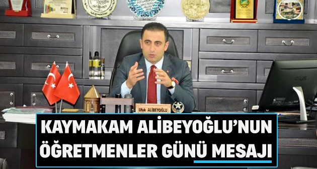 Kaymakam Alibeyoğlu'nun Öğretmenler Günü Mesajı