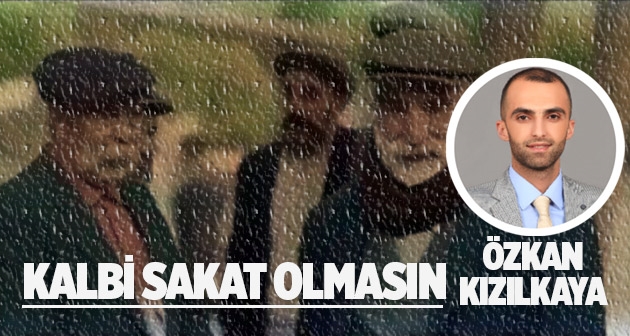 Özkan Kızılkaya: Kalbi sakat olmasın