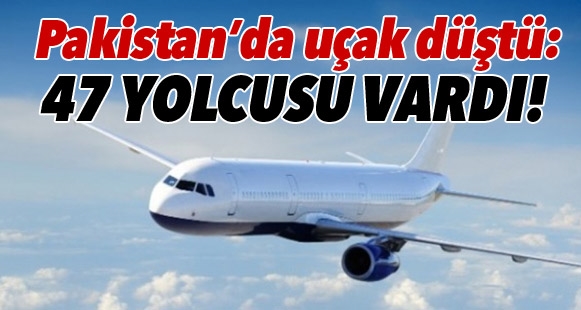 Pakistan’da uçak düştü 41 yolcusu vardı