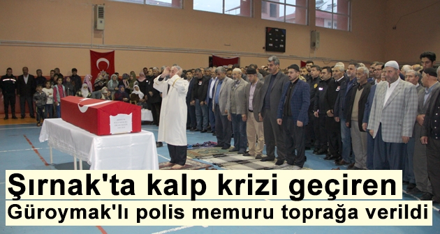 Şırnak'ta kalp krizi geçiren Güroymak'lı polis memuru toprağa verildi