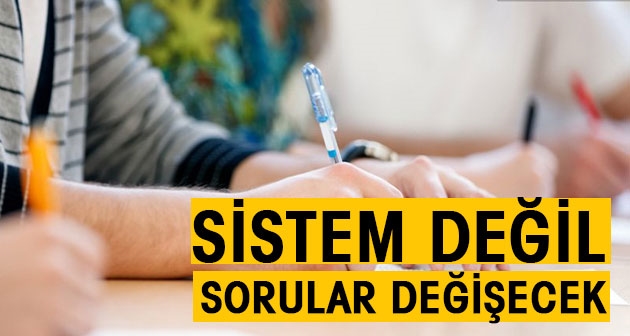 Sistem değil sorular değişecek