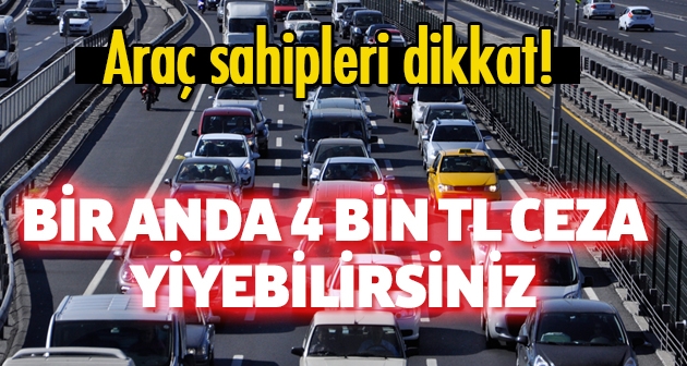 Sürücüler dikkat 4 bin TL cezası var