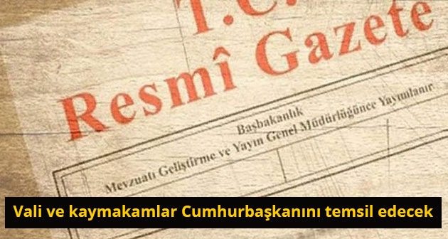 Vali ve kaymakamlar Cumhurbaşkanını temsil edecek