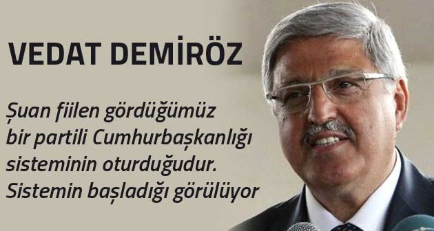 Vedat Demiröz: Bir Partili Cumhurbaşkanlığı sistemin başladığı görülüyor