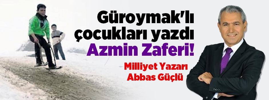 Abbas Güçlü Güroymak'lı çocukları yazdı: Azmin Zaferi!