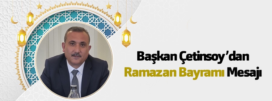 Günkırı Belediye Başkanı İlhan Çetinsoy’dan Ramazan Bayramı Mesajı