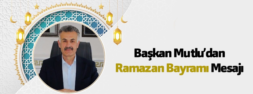 Güroymak Belediye Başkanı Eşref Mutlu’dan Ramazan Bayramı Mesajı